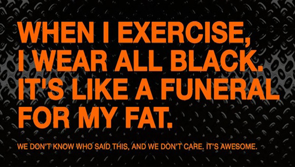 When I Exercise I Wear All Black. It's Like A Funeral For My Fat